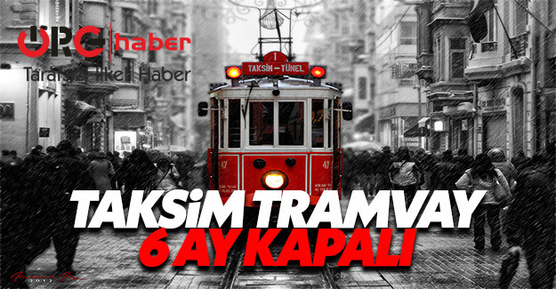 Taksim nostaljik tramvayı 6 ay kapalı