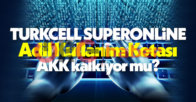 Turkcell Superonline Adil Kullanım Kotası AKK kaldırıldı mı