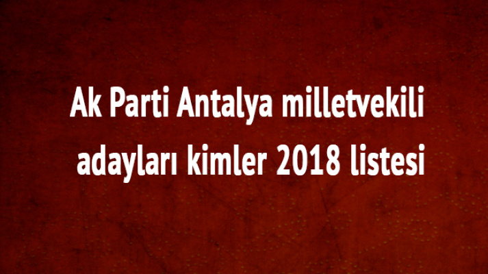 AK Parti 2018 Cumhurbaşkanlığı Milletvekil İstanbul Listesi Açıklandı