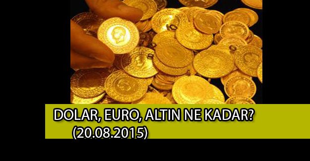 Altın yükselişe geçti! Dolar ne kadar? Euro ne kadar? Altın ne kadar?(20.08.2015)