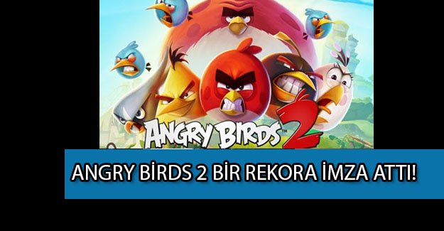 Angry Birds 2 bir rekora imza attı!