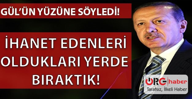 Erdoğan: İhanet edenleri oldukları yerde bıraktık!