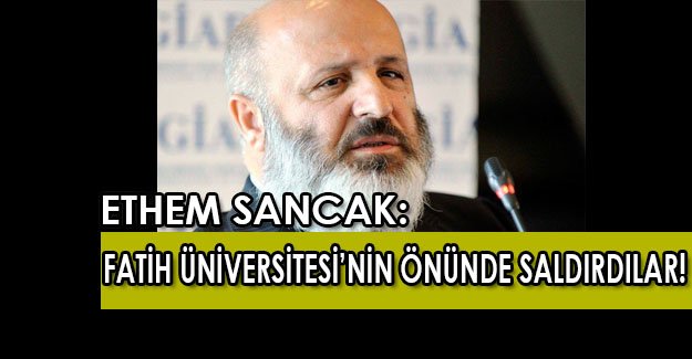 Ethem Sancak'tan FLAŞ açıklama: Saldırı Fatih Üniversitesi’nin önünde oldu!