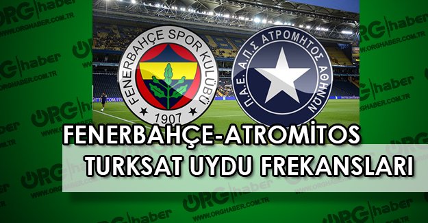 Fenerbahçe – Atromitos rövanş maçı Tivibu Spor, D Smart, TurkSat 4A Biss Key! Uydu Frekans Kurulum Ayarlarına bak !