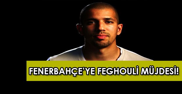 Fenerbahçe’ye flaş Feghouli transferi müjdesi var !