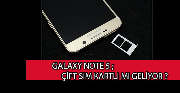 Galaxy Note 5'te çift SIM kart mı olacak?