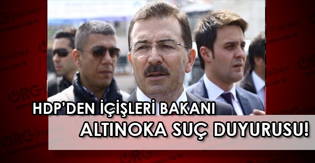 İçişleri Bakanı Selami Altınok 'a HDP'den suç duyurusu !