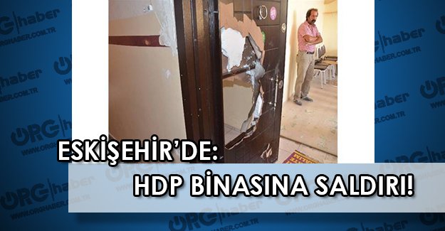 Eskişehir'de HDP İl binasına saldırı gerçekleşti !