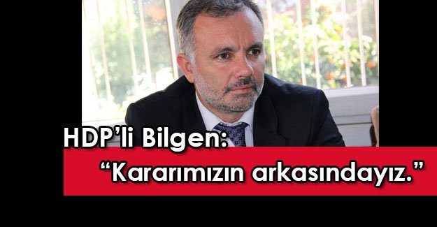 HDP'li Ayhan Bilgen: "Kararımızın arkasındayız."