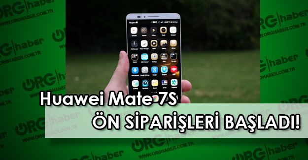 Huawei Mate 7S ön siparişleri başladı! Peki  Huawei Mate 7S özellikleri neler?