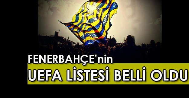 İşte Sarı lacivertli Fenerbahçe'nin UEFA Listesi !