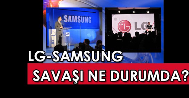 LG-Samsung savaşının galibi kim olacak? Sular durulmuyor