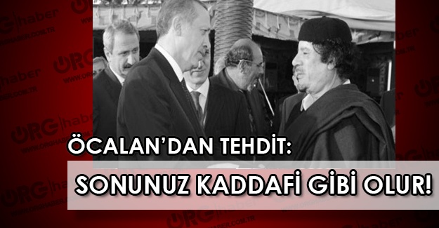 Öcalan’dan Erdoğan’a şok tehdit: Kaddafi gibi sokakta linç edilirler !