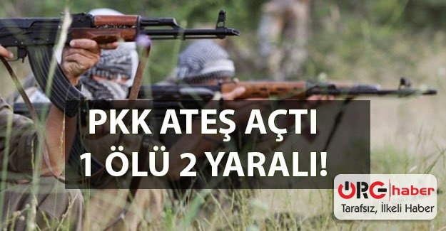 PKK ateş açtı 1 ölü, 2 yaralı!
