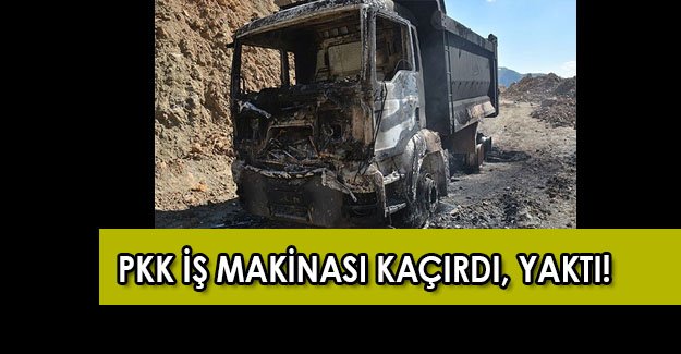 PKK’lılar iş makinası kaçırdı, yaktı!