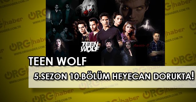 Teen Wolf 5.sezon 10.bölüm izle , Teen Wolf oyuncuları kimdir? Teen Wolf 6.sezon da neler olacak ?