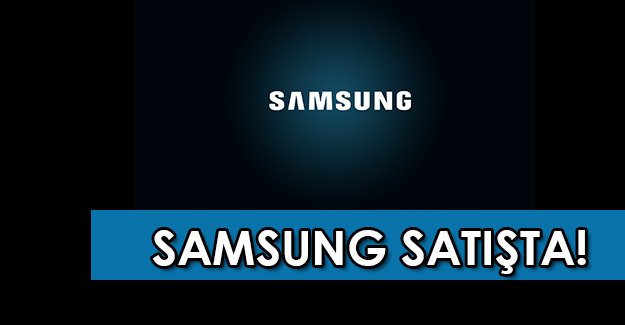 Teknoloji devi Samsung'lar satışta!