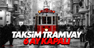 Taksim nostaljik tramvayı 6 ay kapalı