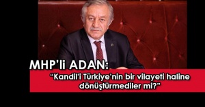 MHP'li Celal Adan: "Parlementoda 80 tane PKK'lı milletvekili var!"