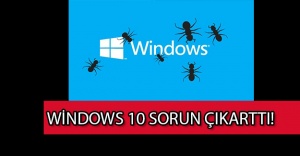Windows 10 şimdiden sorun yaratıyor!