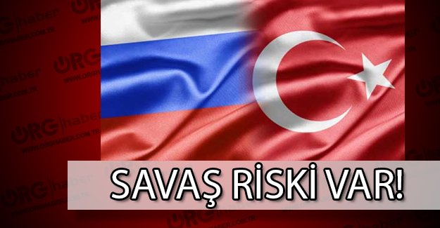 Türkiye ve Rusya arasında savaş mı çıkacak!